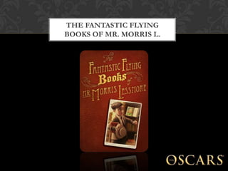 THE FANTASTIC FLYING
BOOKS OF MR. MORRIS L.
 