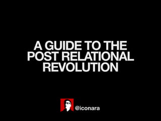 A GUIDE TO THE
POST RELATIONAL
  REVOLUTION


      @iconara
 
