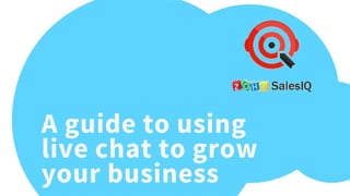 A guide to using
live chat to grow
your business
 