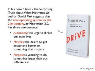 In his book ‘Drive - The Surprising
Truth about What Motivates Us’
author Daniel Pink suggests that
the new operating syst...