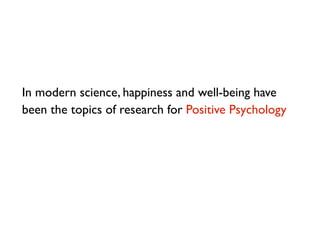 In modern science, happiness and well-being have
been the topics of research for Positive Psychology
 