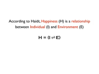 According to Haidt, Happiness (H) is a relationship
   between Individual (I) and Environment (E)

                  H = (...