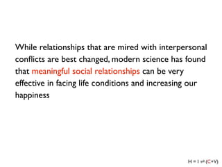While relationships that are mired with interpersonal
conﬂicts are best changed, modern science has found
that meaningful ...