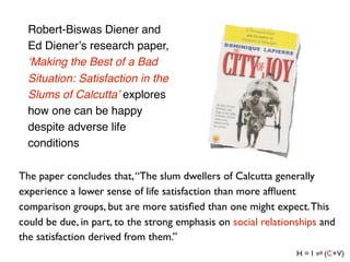 Robert-Biswas Diener and
  Ed Dienerʼs research paper,
  ʻMaking the Best of a Bad
  Situation: Satisfaction in the
  Slum...
