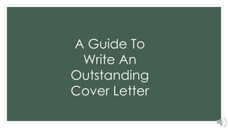 A Guide To
Write An
Outstanding
Cover Letter
 