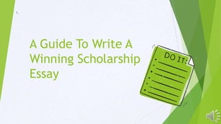 A Guide To Write A
Winning Scholarship
Essay
 