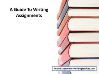 A Guide To Writing
Assignments
ireland.customessaywritingservices.com
 