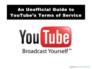 An Unofficial Guide to YouTube’s Terms of Service Image from  http://www.youtube.com/ 