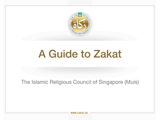 A Guide to Zakat

The Islamic Religious Council of Singapore (Muis)




                                                    1
 