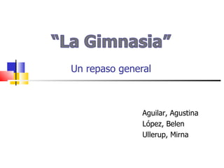Un repaso general Aguilar, Agustina López, Belen Ullerup, Mirna 