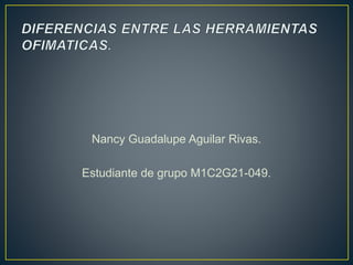 Nancy Guadalupe Aguilar Rivas.
Estudiante de grupo M1C2G21-049.
 