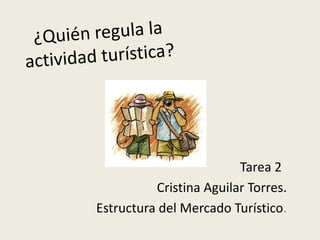 Tarea 2
Cristina Aguilar Torres.
Estructura del Mercado Turístico.

 