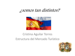 ¿somos tan distintos?
Cristina Aguilar Torres
Estructura del Mercado Turístico
 