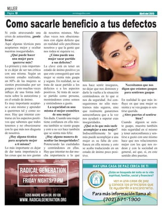 revistaaguilas.com
MUJER
Si estás atravesando una
crisis de autoestima, ¡ponle
freno!
Aquí algunas técnicas para
aceptarnos mejor y ocultar
nuestras inseguridades.
¿Qué puede hacer
una mujer para
quererse más?
Lo primero y más importan-
te es dejar de ser tan crítica
con una misma. Según un
reciente estudio realizado,
un 60% de las mujeres se
sienten presionadas por ser
guapas y esto muchas veces
influye de una forma indi-
recta sobre la autoestima y
en el estado de ánimo.
Es muy importante aceptar-
se a uno mismo y aprender
a querernos tal y como so-
mos. Hay que intentar cen-
trarse en los aspectos positi-
vos que sabemos que todos
tenemos y no obsesionarse
con lo que más nos disgusta
de nosotros.
¿Hay alguna técnica
para aceptarte mejor
a ti misma?
Lo más importante es dejar
de dar tanta importancia a
las cosas que no nos gustan
de nosotros mismos. Mu-
chas veces nos obsesiona-
mos con algún defecto que
en realidad sólo percibimos
nosotros y que la gente que
nos rodea ni siquiera ve.
¿Cómo puede una
mujer sacar partido
a sus defectos?
La clave está en tener un
estado de ánimo positivo ya
que esto conseguirá que una
mujer se sienta más guapa
y segura. En realidad, no se
trata de sacar partido a los
defectos o a los aspectos
positivos. Se trata de sacar-
se partido como persona,
mostrándonos como somos
y sintiéndonos a gusto.
La seguridad en una
misma el mejor cosmético
de una mujer
Sin duda. Cuando una mujer
tiene confianza en ella mis-
ma también se siente guapa
y esto a su vez hace también
que se sienta más feliz.
¿Hay alguna manera de
ocultar las inseguridades?
Potenciando las cualidades
y centrándonos en ellas.
Hay que intentar no dar mu-
cha importancia a lo que
nos hace sentir inseguros,
no dejar que nos dominen y
darle la vuelta a la situación
centrándonos en lo que si
nos da seguridad. Así con-
seguiremos no sólo mos-
trarnos más seguros, sino
que realmente ganaremos
autoconfianza que a la vez
nos ayudará a superar esas
inseguridades.
¿Qué es lo que más suele
acomplejar a una mujer?
Indiscutiblemente lo que
más puede acomplejar a una
mujer es su falta de con-
fianza en ella misma y esto
se acaba traduciendo en un
estado de ánimo poco posi-
tivo.
Necesitamos que nos
digan que estamos guapas
para sentirnos guapas
En realidad lo que más in-
fluye en que una mujer se
sienta y se vea guapa es sen-
tirse querida.
¿Abre puertas el sentirse
bien?
Cuando alguien se sien-
te guapo, muestra también
más seguridad en sí mismo
y tener autoconfianza y sen-
tirse a gusto con uno mismo
hace que nos relacionemos
mejor con los que nos ro-
dean y con la sociedad en
general, así que, sí, en este
sentido abre puertas.
Como sacarle beneficio a tus defectos
Abril del 2015Página 12
 