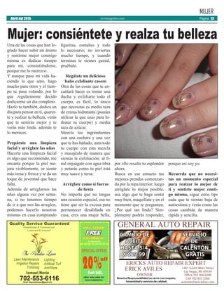 revistaaguilas.comAbril del 2015 Página 13
MUJER
Una de las cosas que han lo-
grado hacer subir mi ánimo
y sentirme mejor conmigo
misma es dedicar tiempo
para mí, consintiéndome,
porque me lo merezco.
Y aunque paso mi vida ha-
ciendo lo que amo, hago
mucho para otros y el tiem-
po se pasa volando, por lo
que regularmente decido
dedicarme un día completo.
Hazlo tu también, dedica un
día para pensar en ti, querer-
te y realzar tu belleza, verás
que te sentirás mejor y te
verás más linda, además te
lo mereces.
Prepárate una limpieza
facial y arréglate las uñas
Hacerte una limpieza facial
es algo que recomiendo, me
encanta porque la piel me-
jora visiblemente, se siente
más tersa y fresca y te da un
toque de juventud que hace
falta.
Además de arreglarnos las
uñas alguna vez por sema-
na, si no tenemos tiempo
de ir a que nos las arreglen,
podemos hacerlo nosotras
mismas en casa comprando
figuritas, esmaltes y todo
lo necesario; no inviertes
mucho tiempo, y cuando
terminas te sientes genial,
pruébalo.
Regálate un delicioso
baño exfoliante casero
Otra de las cosas que te en-
cantará hacer es tomar una
ducha y exfoliarte todo el
cuerpo, es fácil, lo único
que necesitas es media taza
de crema hidratante (puedes
utilizar la que usas para hi-
dratar tu cuerpo) y media
taza de azúcar.
Mezcla los ingrendientes
con una cuchara y una vez
que te has bañado, unta todo
tu cuerpo con esta mezcla
y masajéalo de manera que
sientas la exfoliación; al fi-
nal enjuágate con agua tibia
y notarás como tu piel está
muy suave y tersa.
Arréglate como si fueras
de fiesta
No importa que no tengas
una ocasión especial, esa no
tiene que ser la excusa para
permanecer desaliñada en
casa, eres una mujer bella,
por ello resalta tu esplendor
ahora.
Busca en ese armario tus
mejores prendas comenzan-
do por la ropa interior; luego
arréglate lo mejor posible,
usa algo que te haga sentir
muy bien, maquíllate y en el
momento que te pregunten,
¿Por qué tan linda? Sim-
plemente podrás responder,
porque así soy yo.
Recuerda que no necesi-
tas un momento especial
para realzar lo mejor de
ti y sentirte mejor conti-
go misma, sigue estos tips
cada que te sientas baja de
autoestima y verás como las
cosas cambián de manera
rápida y sencilla.
Mujer: consiéntete y realza tu belleza
 