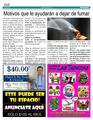 revistaaguilas.com
SALUD
Con toda la información que
hay en la actualidad acerca
de los peligros del uso de
tabaco y ¿Usted aún fuma?
Sería posible que usted no
haya recibido información
o motivación suficiente para
abandonar ese vicio, aquí le
expongo algunos de los pe-
ligros de fumar:
Fumar mata, por lo que de-
jar de fumar alargará la es-
peranza de vida.
Evite el cáncer. El tabaco
se ha identificado como la
causa de numerosos tipos
de cáncer y entre ellos, es-
pecialmente el de pulmón,
garganta, vejiga o boca, por
citar algunos.
Mejore la salud cardiovas-
cular, mejorando la tensión
arterial y la frecuencia car-
diaca, entre otros factores.
Evite la insuficiencia res-
piratoria o enfermedades
relacionados con sus pul-
mones.
Reduzca la posibilidad de
sufrir infecciones de las vías
respiratorias.
Mejore la fertilidad.
Evite el envejecimiento
prematuro de la piel y la
aparición de arrugas.
Otras se relacionan con la
salud de aquellas personas
que nos rodean, especial-
mente la familia y en parti-
cular los hijos:
Convierte a las personas
de nuestro entorno en fu-
madores pasivos significa
poner su salud en un claro
riesgo.
El humo de segunda mano
es incluso más dañino para
la salud como el que se in-
hala cuando se fuma.
Si la mujer no fuma duran-
te el embarazo reducirá las
posibilidades de que surjan
complicaciones antes o du-
rante el parto, que el niño
nazca con bajo paso y que
presente en el futuro más
problemas de salud de lo
habitual.
Privar a los propios hijos
del humo del tabaco redu-
cirá las probabilidades de
que sean más propensión a
las alergias, el asma y fre-
cuentes infecciones respi-
ratorias.
Motivos que le ayudarán a dejar de fumar
Abril del 2016Página 8
 