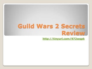 Guild Wars 2 Secrets
             Review
       http://tinyurl.com/972wqpk
 