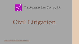 Civil Litigation
www.aguileralawcenter.com
 