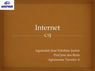 Aguinaldo José Felisbino Junior
Prof José dos Resis
Agronomia Terceiro A
 