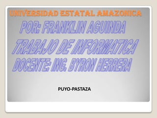 UNIVERSIDAD ESTATAL AMAZONICA




          PUYO-PASTAZA
 