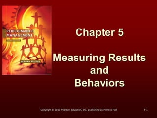 Chapter 5
Measuring Results
and
Behaviors
5-1
Copyright © 2013 Pearson Education, Inc. publishing as Prentice Hall
 