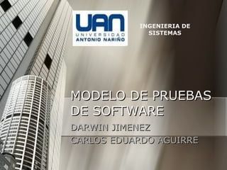 MODELO DE PRUEBAS DE SOFTWARE DARWIN JIMENEZ CARLOS EDUARDO AGUIRRE INGENIERIA DE SISTEMAS 