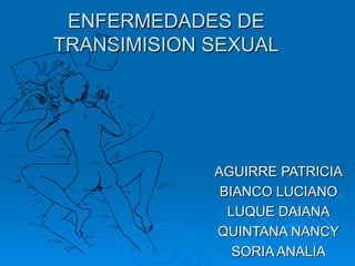 ENFERMEDADES DE TRANSIMISION SEXUAL AGUIRRE PATRICIA BIANCO LUCIANO LUQUE DAIANA QUINTANA NANCY SORIA ANALIA 