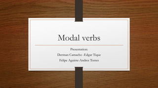 Modal verbs
Presentation:
Derman Camacho -Edgar Tique
Felipe Aguirre-Andres Torres
 