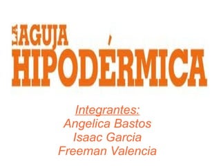 Integrantes:
Angelica Bastos
Isaac Garcia
Freeman Valencia

 