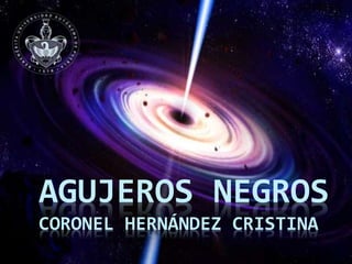 AGUJEROS NEGROS
CORONEL HERNÁNDEZ CRISTINA
 