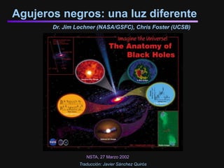 Agujeros negros: una luz diferente
Dr. Jim Lochner (NASA/GSFC), Chris Foster (UCSB)
NSTA, 27 Marzo 2002
Traducción: Javier Sánchez Quirós
 