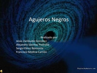Agujeros Negros Realizado por: Jesús Zambudio González Alejandro Sánchez Pedreño Sergio Pérez Belmonte Francisco Medina Carrión 