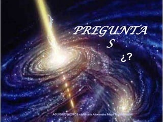 PREGUNTAS¿?AGUJEROS NEGROS – Marcela Alexandra Mera Trujillo - AIDA