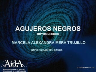 AGUJEROS NEGROSHOYOS NEGROS MARCELA ALEXANDRA MERA TRUJILLO UNIVERSIDAD DEL CAUCA 