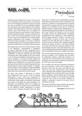 Veure, mirar...
                                        Veure, mirar... Veure, mirar... Veure, mirar... Veure, mirar... Veure, mirar... Veure, mirar...



                                                                                             Prejudicis
                                                                                                                           Tere Jorge

Ens havien posat sobre avís: Ja veureu, així que sortiu         junts. Ens va semblar un bon plantejament, potser
a fer les Espanyes l’ambient que trobareu serà totalment        d’entrada una mica estrany, però va funcionar a la
hostil. El meu fill juga a handbol i aquest és el segon         perfecció. L’ambient va ser espectacular, les grades
any que és al Barça. És un any agredolç perquè,                 estaven plenes de gent animant als seus equips i el
per una banda, tens l’oportunitat (si tot va bé) de             respecte va ser absolut. Jo crec que hi van influir
viatjar bastant participant en diferents campionats             diferents factors: l’esperit dels organitzadors i la
estatals i per l’altra banda, per a la majoria de               bona predisposició dels participants. Personalment
nois serà el darrer any que estaran al club (el pas a           penso que també hem tingut la sort de formar
juvenils representa desfer el grup i seleccionar els            un equip a banda de deportivament competitiu,
que el club veu amb més projecció). El que sí que               humanament molt cohesionat i molt respectuós
és clar, és que les experiències que visquin durant             amb els equips contraris, i també, i això per a mi
aquesta temporada seran úniques i irrepetibles.                 és fonamental, un grup de pares que no deixa
Per tant el nostre missatge és: mai més no tindrem              d’animar als seus fills però que ni genera ni cau
l’oportunitat de tornar a viure junts aquests dies, així        en provocacions externes al joc. Aquesta conjunció
que hem de disfrutar tots i cadascun dels moments.              d’astres no sempre es dóna i com sabeu el Barça
                                                                és un club que aixeca les més grans passions o els
Sota aquest lema vam fer la nostra primera sortida
                                                                més ferotges odis, dins i fora de la nostra terra, i per
“a les Espanyes”, concretament a Antequera,
                                                                això és tant important ser humils (jugadors, tècnics i
per jugar la Minicopa del Rei, competició que es
                                                                pares) i treballar per disfrutar a la pista i fora d’ella.
disputa paral·lelament a la Copa del Rei dels equips
d’ASOBAL. Us haig de confessar que anava molt                   Hi va haver moltes anècdotes que ens han fet riure,
il·lusionada però amb aquella por de l’avís inicial:            com per exemple el fet mediàtic que envoltava
i si és veritat que l’ambient és tan hostil que no ens          la competició: premsa, entrevistes, televisió i el
permet assaborir el moment? Estem parlant de                    “fenomen fan”: des del primer dia els demanaven
nois de 15 anys que a la pista són competitius (i no            autògrafs i els nois miraven endarrere preguntant:
oblidem que l’handbol és un esport de contacte)                 És a mi? Però si jo no sóc ningú...
però que per sobre de les rivalitats comparteixen una           Per a nosaltres ha estat una experiència fantàstica
mateixa passió: aquest esport d’equip. A vegades,               que ens ha ajudat a créixer com a equip i com a
som els adults els que projectem aquesta hostilitat             persones. Han estat tres dies molt intensos que
als nostres fills i a les competicions més enllà de les         valen més que deu entrenaments junts. Només
pistes, però això mereixeria un article a part.                 volia compartir amb vosaltres aquesta reflexió que
Bé, quan vam arribar a Antequera el primer                      partia d’aquell avís inicial que penso que té molta
que l’organització ens va dir, a tots els equips                part de prejudici, com tants altres que es creen fora
participants, és que volien que visquéssim la                   d’aquí envers nosaltres. La convivència és possible
competició com una festa i una oportunitat per a la             i que dos nois, rivals en un partit, s’abracin, es
convivència entre equips de diferents comunitats                felicitin i comentin el partit no té preu. No ho
que teníem el privilegi de poder participar a la                espatllem els adults.
minicopa: ens allotjàvem junts en un alberg de                  Nota: pels interessats en els resultats vam guanyar
joventut magnífic, els equips que ens enfrontàvem               la minicopa, però això també és anecdòtic.
en els diferents partits compartíem el mateix
autocar abans i després del partit, fèiem els àpats                                               Tere Jorge és administrativa




                                                                                                                                          3
 
