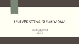 UNIVERSITAS GUNADARMA
AGUNG DWI ANTONO
2KA17
10113343
 