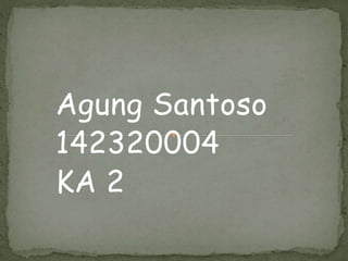 Agung Santoso
142320004
KA 2
 