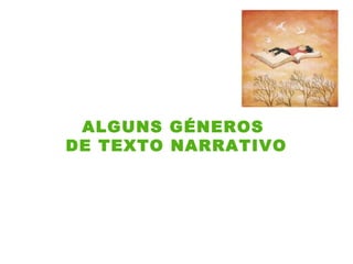 ALGUNS GÉNEROS
DE TEXTO NARRATIVO
 