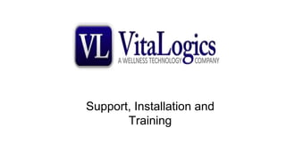 Support, Installation and
Training
 