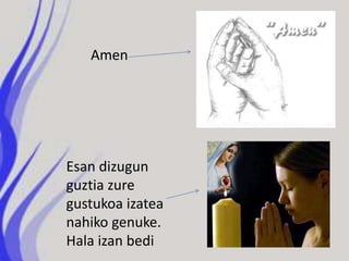 Amen




Esan dizugun
guztia zure
gustukoa izatea
nahiko genuke.
Hala izan bedi
 