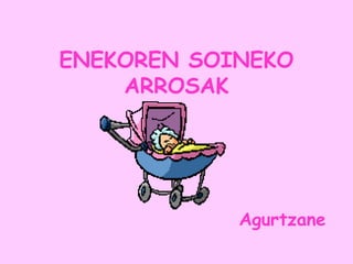 ENEKOREN SOINEKO ARROSAK Agurtzane 