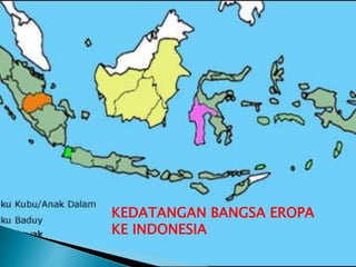 KEDATANGAN BANGSA EROPA
KE INDONESIA
 
