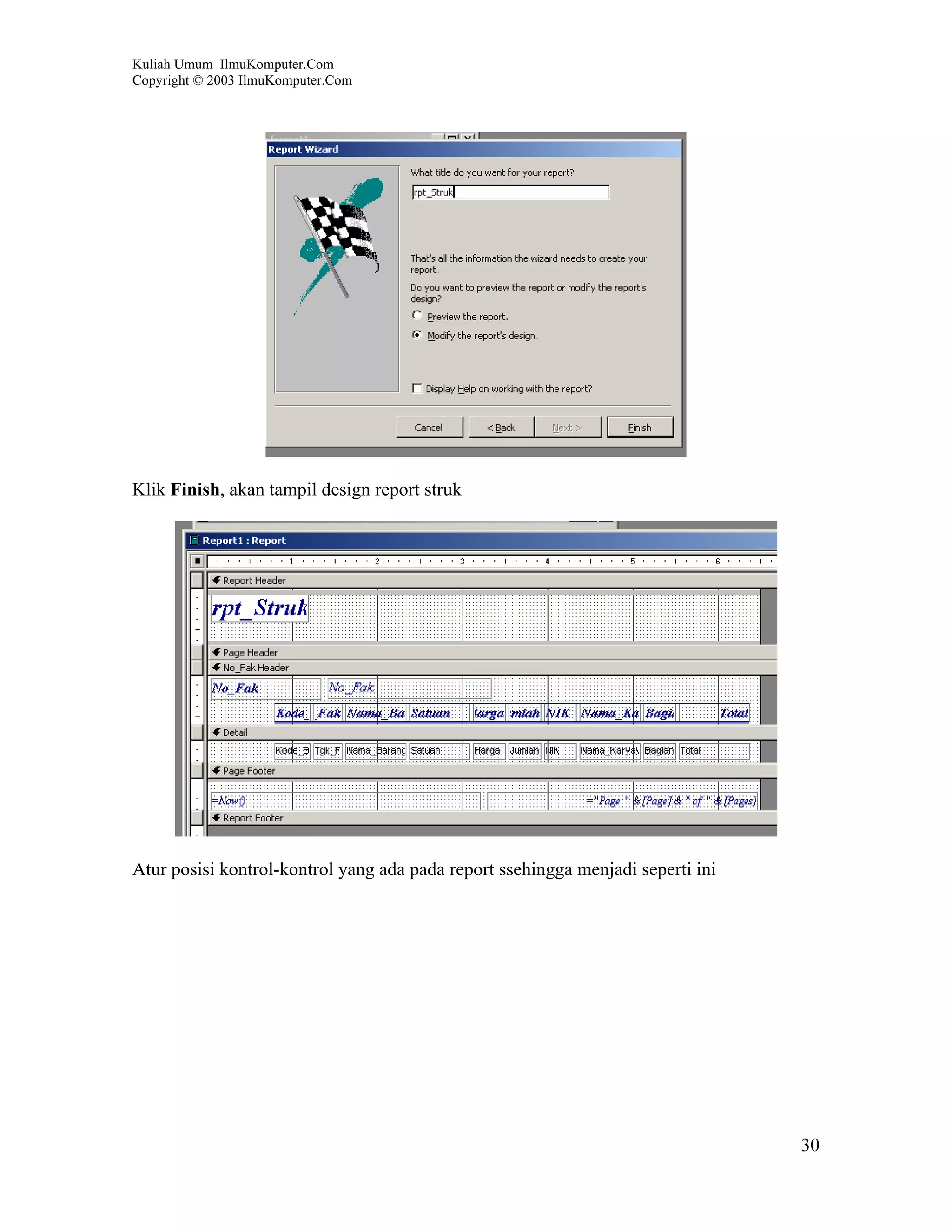 Kuliah Umum IlmuKomputer.Com
Copyright © 2003 IlmuKomputer.Com




Klik Finish, akan tampil design report struk




Atur posisi kontrol-kontrol yang ada pada report ssehingga menjadi seperti ini




                                                                                 30
 