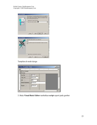 Kuliah Umum IlmuKomputer.Com
Copyright © 2003 IlmuKomputer.Com




      Tampilan di mode design




      5. Buka Visual Basic Editor tambahkan script seperti pada gambar




                                                                         23
 