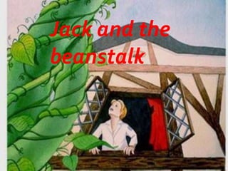 Jack and the
beanstalk
 