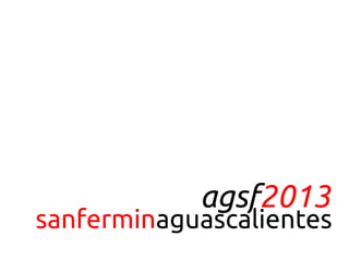 agsf2013
sanferminaguascalientes
 