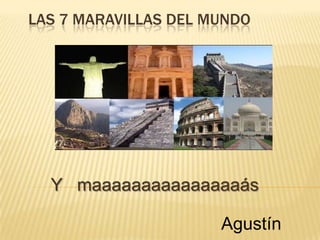 LAS 7 MARAVILLAS DEL MUNDO

Y maaaaaaaaaaaaaaaás
Agustín

 