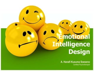 Emotional
Intelligence
Design
A. Hanafi Kusuma Soeseno
Certified Psychotherapist
 