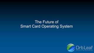 The Future of
Smart Card Operating System
 