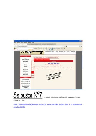 1º- Hemos buscado el descubridor de Florida; Juan
Ponce de León.
(http://es.wikipedia.org/wiki/Juan_Ponce_de_Le%C3%B3n#El_primer_viaje_y_el_descubrimie
nto_de_Florida).
 